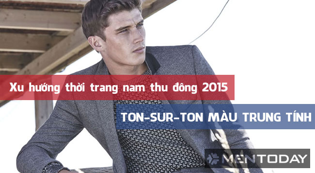 Xu hướng thời trang nam thu đông 2015: Ton-sur-ton màu trung tính
